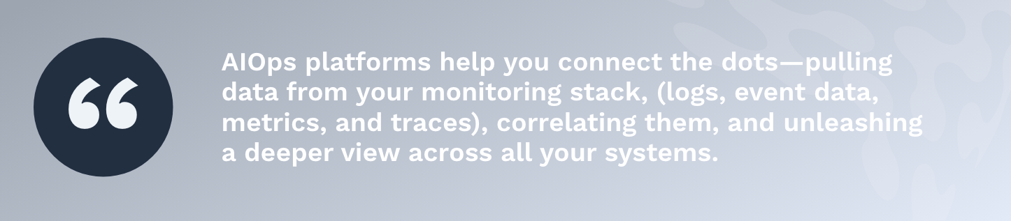 AIOps platforms help you connect the dots.